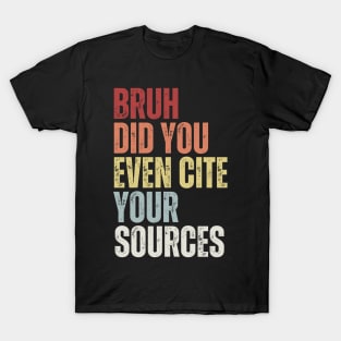 Bruh Did You Even Cite Your Sources T-Shirt